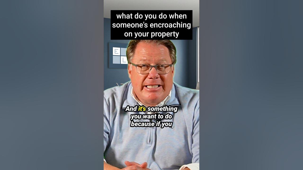 What do you do when someone’s encroaching on your property
